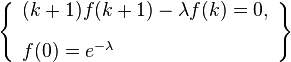 \left\{\begin{array}{l}
(k+1) f(k+1)-\lambda  f(k)=0, \\[10pt]
f(0)=e^{-\lambda}
\end{array}\right\}
