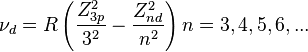 \nu_d = R \left (\frac {
Z_ {
3p}
^ 2}
{
3^2}
- \frac {
Z_ {
Nd}
^ 2}
{
n^2}
\right) n 3,4, 5,6, ...