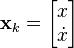 \mathbf{x}_{k} = \begin{bmatrix} x \\ \dot{x} \end{bmatrix} 