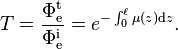 T = \frac {
\Phi_\matrm {
e}
^\matrm {
t}
}
{
\Phi_\matrm {
e}
^\matrm {
mi}
}
= e^ {
\int_0^\ell \mu (z) \matrm {
d}
z}
.