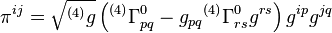 \pi^ {
ij}
= \sqrt {
^ {
(4)
}
g}
\left ({
^ {
(4)
}
}
\Gama^ {
0}
_ {
pq}
- g_ {
pq}
{
^ {
(4)
}
}
\Gama^ {
0}
_ {
r}
g^ {
r}
\right) g^ {
ip}
g^ {
jq}