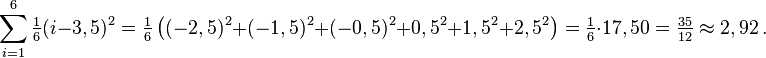 \sum_{i=1}^6 \tfrac{1}{6} (i - 3,5)^2 = \tfrac{1}{6}\left((-2,5)^2{+}(-1,5)^2{+}(-0,5)^2{+}0,5^2{+}1,5^2{+}2,5^2\right) = \tfrac{1}{6} \cdot 17,50 = \tfrac{35}{12} \approx 2,92\,.