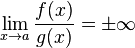 \lim_{x \to a} \frac {f(x)} {g(x)} = \pm \infin