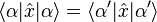 \langle \alpha|
{
\hat {
x}
}
|
\alpha \rangle \langle \alpha'|
{
\hat {
x}
}
|
\alpha' \rangle