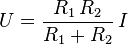 U = {{R_1\,R_2}\over{R_1+R_2}}\,I