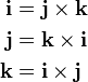 \begin{align}
  \mathbf{i} &= \mathbf{j}\times\mathbf{k}\\
  \mathbf{j} &= \mathbf{k}\times\mathbf{i}\\
  \mathbf{k} &= \mathbf{i}\times\mathbf{j}
\end{align}