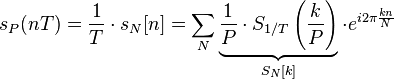 s_P(nT) = \frac{1}{T}\cdot s_N[n] = \sum_{N} \underbrace{\frac{1}{P}\cdot S_{1/T}\left(\frac{k}{P}\right)}_{S_{N}[k]} \cdot e^{i 2\pi \frac{kn}{N}}