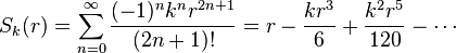 S_k (r) = \sum_ {
n 0}
^\infty \frac {
(- 1)^ n-k^n r^ {
2n+1}
}
{
(2n+1)!
}
= r - \frac {
k r^3}
{
6}
+ \frac {
k^2 r^5}
{
120}
- \cdot'oj