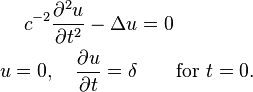  \begin{align}
c^{-2}\frac{\partial^2u}{\partial t^2} - \Delta u &= 0\\
u=0,\quad \frac{\partial u}{\partial t} = \delta &\qquad \text{for }t=0.
\end{align} 