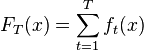 F_T(x) = \sum_{t=1}^T f_t(x)\,\!