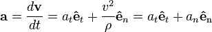  \mathbf{a}= \frac{d\mathbf{v}}{dt} =
a_t \mathbf{\hat{e}}_t + \frac{v^2}{\rho} \mathbf{\hat{e}}_n =
a_t \mathbf{\hat{e}}_t + a_n \mathbf{\hat{e}}_{\text{n}}