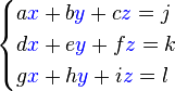 
   \begin{cases} 
      a{\color{blue}x} + b{\color{blue}y} + c{\color{blue}z} = {\color{black}j}\\ 
      d{\color{blue}x} + e{\color{blue}y} + f{\color{blue}z} = {\color{black}k}\\
      g{\color{blue}x} + h{\color{blue}y} + i{\color{blue}z} = {\color{black}l}
   \end{cases}
