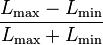  
\frac{L_\mathrm{max}-L_\mathrm{min}}{L_\mathrm{max}+L_\mathrm{min}}
