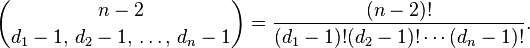 {\binom {n-2}{d_{1}-1,\,d_{2}-1,\,\dots ,\,d_{n}-1}}={\frac {(n-2)!}{(d_{1}-1)!(d_{2}-1)!\cdots (d_{n}-1)!}}.