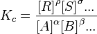 K_c=\frac{{[R]} ^\rho {[S]}^\sigma ... } {{[A]}^\alpha {[B]}^\beta ...}