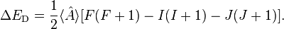 \Delta E_\text {
D}
= \frac {
1}
{
2}
\langle\hat {
A}
\rangle [F (F 1) - i (I 1) - j (J+1)].