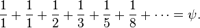 \frac {
1}
{
1}
+ \frac {
1}
{
1}
+ \frac {
1}
{
2}
+ \frac {
1}
{
3}
+ \frac {
1}
{
5}
+ \frac {
1}
{
8}
+ \cdots = \psi.