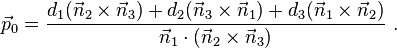 \vec p_0=\frac {
d_1 (\vec n_2\time \vec n_3) +d_2 (\vec n_3\time \vec n_1) + d_3 (\vec n_1\time \vec n_2)}
{
\vec n_1\cdot (\vec n_2\time \vec n_3)}
'\' 