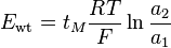 E_\mathrm {
wt}
= t_M\frac {
RT}
{
F}
\ln \frac {
a_2}
{
A1}