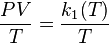 \frac {
PV}
{
T}
= \frac {
k_1 (T)}
{
T}