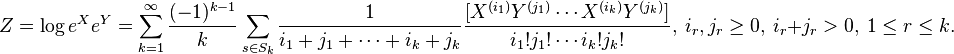 Z=\log-e^ {
X}
e^ {
Y}
\sum _ {
k 1}
^ {
\infty}
{
\frac {
(- 1)^ {
k}
}
{
k}
}
\sum _ {
s\in S_ {
k}
}
{
\frac {
1}
{
mi {
1}
+j_ {
1}
+\cdot +i_ {
k}
+j_ {
k}
}
}
{
\frac {
[X^ {
(mi {
1}
)
}
Y^ {
(j_ {
1}
)
}
\cdot'oj X^ {
(mi {
k}
)
}
Y^ {
(j_ {
k}
)
}
]
}
{
mi {
1}
!
j_ {
1}
!
\cdot'oj mi {
k}
!
j_ {
k}
!
}
}
, i_ {
r}
, j_ {
r}
\geq 0, i_ {
r}
+j_ {
r}
> 0, 1\leq-r\leq k.