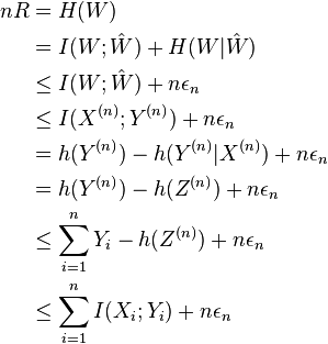 \begin {
vicigi}
Nr & = H (W) \ & = i (W;
\hat {
W}
)
+ H (W|
\hat {
W}
)
\ & \leq mi (W;
\hat {
W}
)
+ n\epsilon_n \ & \leq mi (X^ {
(n)}
;
Y^ {
(n)}
)
+ n\epsilon_n \ & = h (Y^ {
(n)}
)
- h (Y^ {
(n)}
|
X^ {
(n)}
)
+ n\epsilon_n \ & = h (Y^ {
(n)}
)
- h (Z^ {
(n)}
)
+ n\epsilon_n \ & \leq \sum_ {
i 1}
^ {
n}
Y_i- h (Z^ {
(n)}
)
+ n\epsilon_n \ & \leq \sum_ {
i 1}
^ {
n}
mi (X_i;
Y_i) + n\epsilon_n \end {
vicigi}