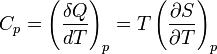 C_p=left( rac{delta Q}{dT} ight)_p=Tleft( rac{partial S}{partial T} ight)_p