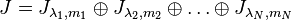 J J_ {
\lambda_1, m_1}
\oplus J_ {
\lambda_2, m_2}
\oplus\ldots\oplus J_ {
\lambda_N, m_N}