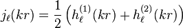 j_\el (k r) = \frac {
1}
{
2}
\left (h_\el^ {
(1)
}
(k r) + h_\el^ {
(2)
}
(k r) \right)