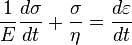 \frac {1} {E} \frac {d\sigma} {dt} + \frac {\sigma} {\eta} = \frac {d\varepsilon} {dt}