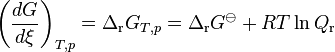 \left (\frac {
dG}
{
d\ksi}
\right) _ {
T, p}
= \Delta_\matrm {
r}
G_ {
T, p}
= \Delta_\matrm {
r}
G^ {
\ominus}
+ RT \ln Q_\mathrm {
r}
