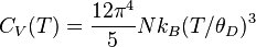  C_V(T) = \frac{12 \pi^4}{5} Nk_B (T/\theta_D)^3  
