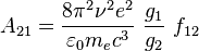 A_{21}=\frac{8 \pi^2 \nu^2 e^2}{\varepsilon_0 m_e c^3}~\frac{g_1}{g_2}~f_{12}