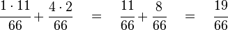 
   \cfrac {1 \cdot 11}{66} + \frac {4 \cdot 2}{66}
   \quad = \quad
   \cfrac {11}{66} + \frac {8}{66}
   \quad = \quad
   \cfrac {19}{66}
