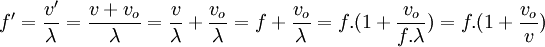  f' = frac{v'}{lambda} = frac{v + v_{o}}{lambda} = frac{v}{lambda} + frac{ v_{o} }{lambda} = f + frac{v_{o} }{lambda} = f. (1 + frac{v_{o} }{f. lambda}) = f. ( 1 + frac{v_{o} }{v})