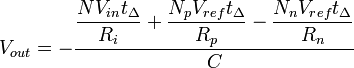 V_ {
eksteren}
= \dfrac {
\dfrac {
N V_ {
en}
t_ {
\Delta}
}
{
R_ {
mi}
}
+ \dfrac {
N_ {
p}
V_ {
ref.}
t_ {
\Delta}
}
{
R_ {
p}
}
- \dfrac {
N_ {
n}
V_ {
ref.}
t_ {
\Delta}
}
{
R_ {
n}
}
}
{
C}