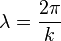 \lambda = \frac{2\pi}{k}