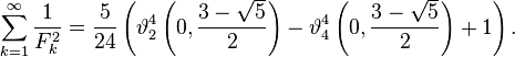 sum_{k=1}^infty frac{1}{F_k^2} = frac{5}{24} left(vartheta_2^4left(0, frac{3-sqrt 5}{2}right) - vartheta_4^4left(0, frac{3-sqrt 5}{2}right) + 1 right).