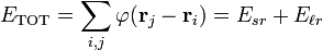 
E_\text{TOT} = \sum_{i,j} \varphi(\mathbf{r}_{j} - \mathbf{r}_i) = E_{sr} + E_{\ell r}
