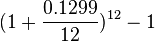 (1+ {
0.1299 \over 12}
)
^ {
12}
- 1