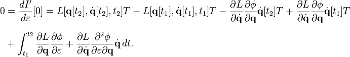 
\begin{align}
0 & = \frac{d I'}{d \varepsilon} [0] = L [\mathbf{q} [t_2], \dot{\mathbf{q}} [t_2], t_2] T - L [\mathbf{q} [t_1], \dot{\mathbf{q}} [t_1], t_1] T - \frac{\partial L}{\partial \dot{\mathbf{q}}} \frac{\partial \phi}{\partial \mathbf{q}} \dot{\mathbf{q}} [t_2] T + \frac{\partial L}{\partial \dot{\mathbf{q}}} \frac{\partial \phi}{\partial \mathbf{q}} \dot{\mathbf{q}} [t_1] T \\[6pt]
& {} + \int_{t_1}^{t_2} \frac{\partial L}{\partial \mathbf{q}} \frac{\partial \phi}{\partial \varepsilon} + \frac{\partial L}{\partial \dot{\mathbf{q}}} \frac{\partial^2 \phi}{\partial \varepsilon \partial \mathbf{q}} \dot{\mathbf{q}} \, dt.
\end{align}
