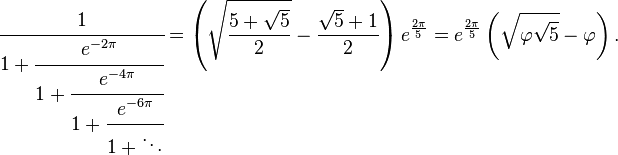 \cfrac {
1}
{
1-+ \cfrac {
e^ {
-2\pi}
}
{
1-+ \cfrac {
e^ {
-4\pi}
}
{
1-+ \cfrac {
e^ {
-6\pi}
}
{
1-+ \dots}
}
}
}
= \left (\sqrt {
\frac {
5-+ \sqrt {
5}
}
{
2}
}
- \frac {
\sqrt {
5}
+ 1}
{
2}
\right) e^ {
\frac {
2\pi}
{
5}
}
= e^ {
\frac {
2\pi}
{
5}
}
\left (\sqrt {
\varfi\sqrt {
5}
}
- \varfi \right).
