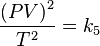 \frac { { (PV) }^{ 2 } }{ { T }^{ 2 } } ={ k }_{ 5 }