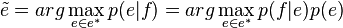 \tilde {
e}
= argo\maks_ {
e\in e^÷}
p (e|
f) = argo\maks_ {
e\in e^÷}
p (f|
e) p (e)