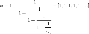 \phi =1+{\cfrac {1}{1+{\cfrac {1}{1+{\cfrac {1}{1+{\cfrac {1}{\ddots }}}}}}}}=[1;1,1,1,1,\ldots ]