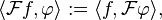 \langle \matcal {
F}
f, \varfi\rangle: = \langle f, \matcal {
F}
\varfi\rangle,