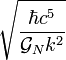  \sqrt {\frac {\hbar c^5} {\mathcal{G}_N k^2} }