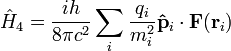 \hat {
H}
_4 = \frac {
ih}
{
8 \pi c^2}
\sum_ {
mi}
\frac {
q_i}
{
m_i^2}
\matbf {
\hat {
p}
}
_i\cdot\matbf {
F}
(\matbf {
r}
_i)