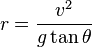 r=\frac {
v^2}
{
g\tan\theta}