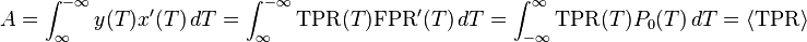  A = \int_{\infty}^{-\infty} y(T) x'(T) \, dT = \int_{\infty}^{-\infty} \mbox{TPR}(T) \mbox{FPR}'(T) \, dT = \int_{-\infty}^{\infty} \mbox{TPR}(T) P_0(T) \, dT = \langle \mbox{TPR} \rangle
